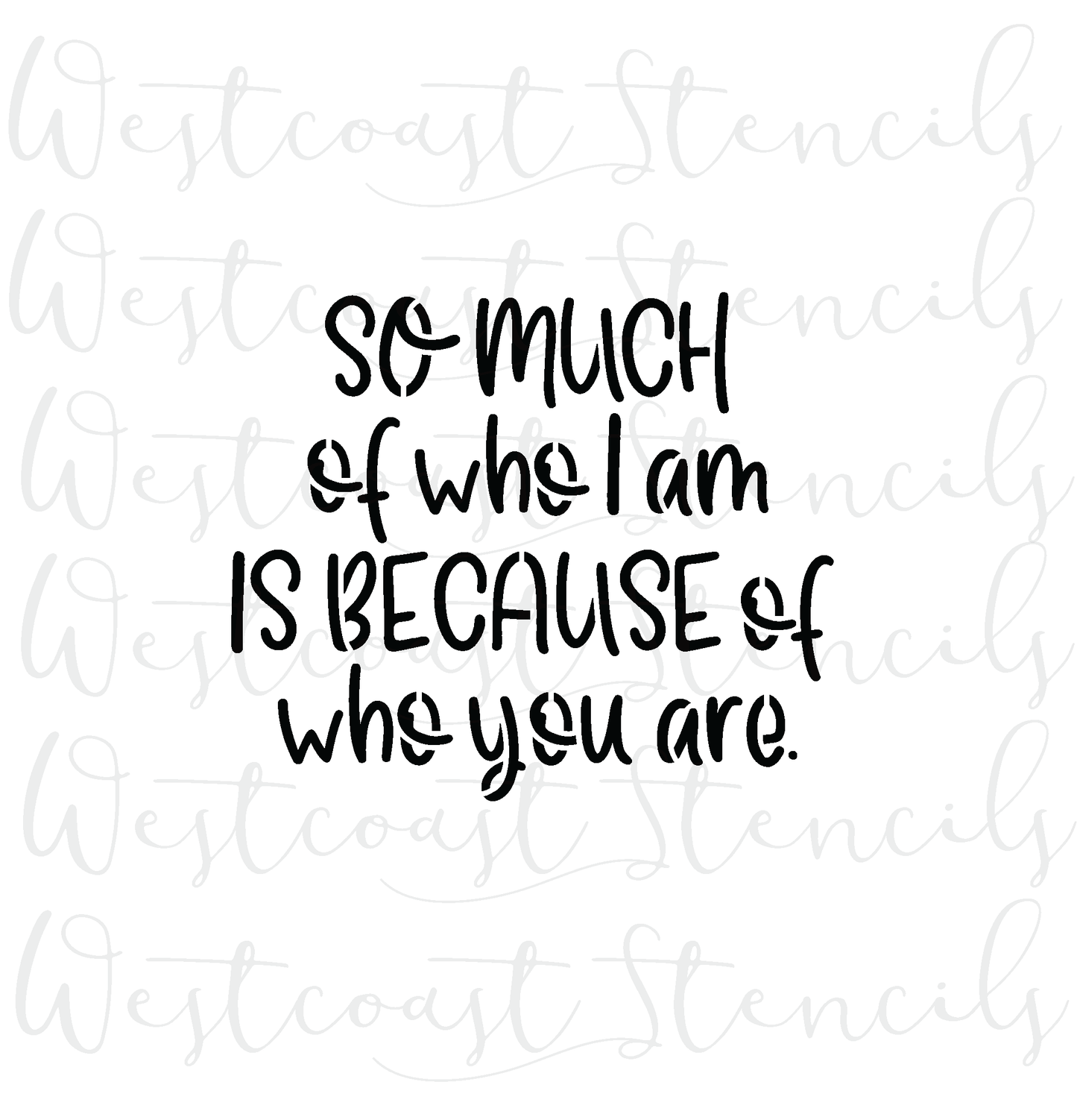 So much of who I am is because of who you are Stencil, Style 2