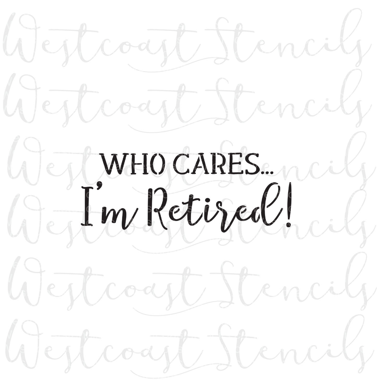 Who Cares I'm Retired Stencil