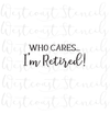 Who Cares I'm Retired